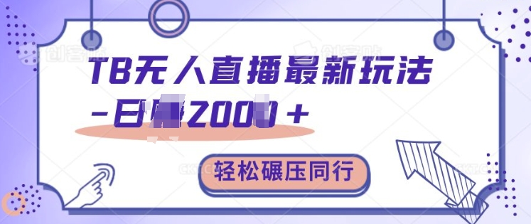 TB无人直播最新玩法轻松日入2k+，碾压同行，保姆级教学【揭秘】-轻创副业圈