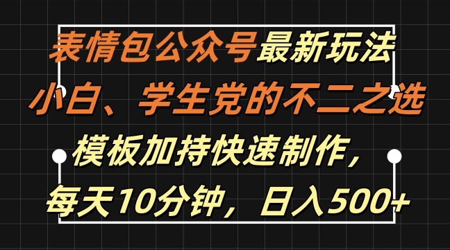 表情包公众号最新玩法，小白、学生党的不二之选，模板加持快速制作，每天10分钟，日入500+-轻创副业圈