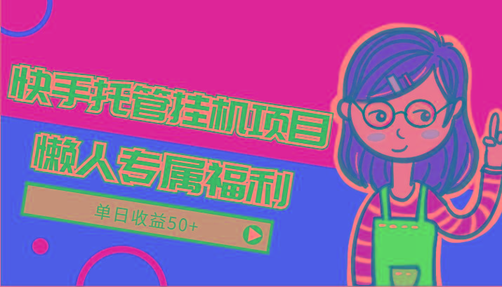 快手托管挂机项目-绿色正规懒人专属福利，单日收益50+-轻创副业圈