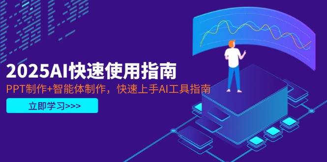 2025AI快速使用指南，PPT制作+智能体制作，快速上手AI工具指南-轻创副业圈