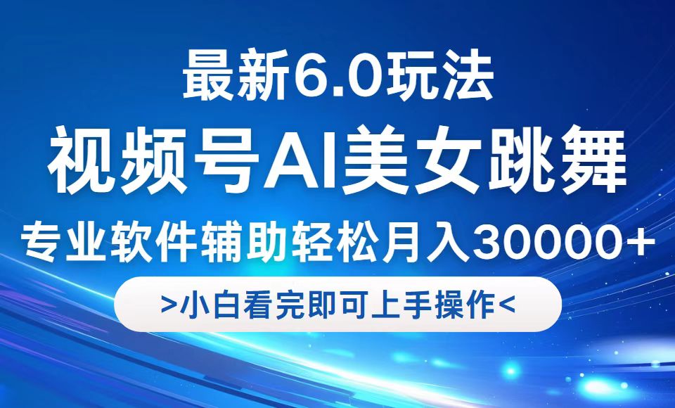 视频号最新6.0玩法，当天起号小白也能轻松月入30000+-轻创副业圈