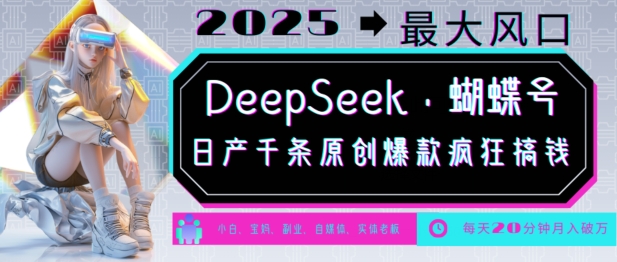DeepSeek+蝴蝶号，2025年最大风口，日产千条原创爆款，轻松月入破W-轻创副业圈