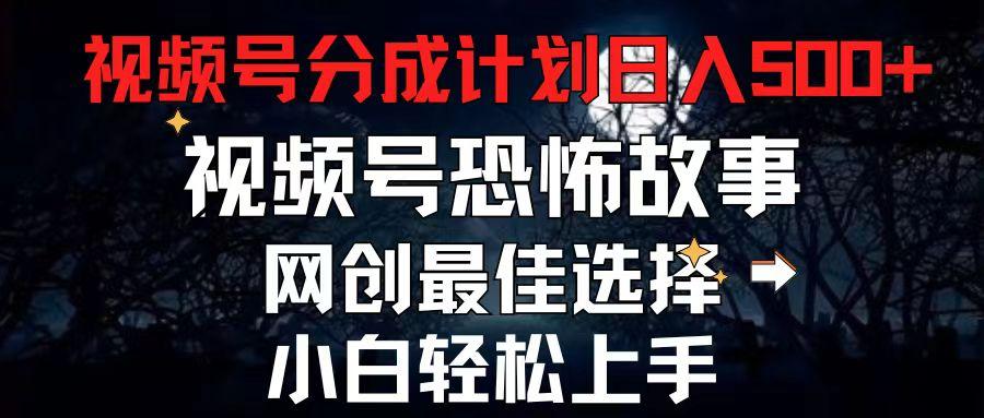 2024最新视频号分成计划，每天5分钟轻松月入500+，恐怖故事赛道,-轻创副业圈