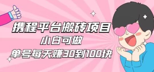 携程旅游搬砖新玩法，日入100+小白可直接上手-轻创副业圈