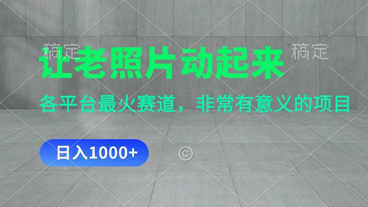 让老照片动起来，一天变现1000+，各平台最火赛道，看完就会-轻创副业圈