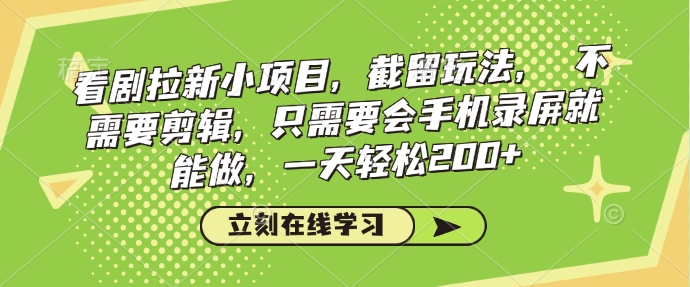 看剧拉新小项目，截留玩法， 不需要剪辑，只需要会手机录屏就能做，一天轻松200+-轻创副业圈