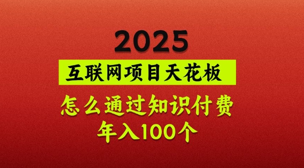 2025项目天花板，普通怎么通过知识付费翻身，年入百个【揭秘】-轻创副业圈