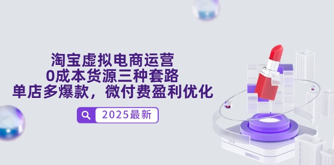 淘宝虚拟电商运营，0成本货源三种套路，单店多爆款，微付费盈利优化-轻创副业圈