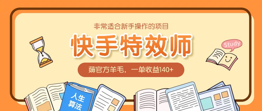 非常适合新手操作的项目：快手特效师，薅官方羊毛，一单收益140+-轻创副业圈