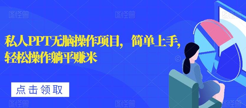 私人PPT无脑操作项目，简单上手，轻松操作躺平赚米-轻创副业圈
