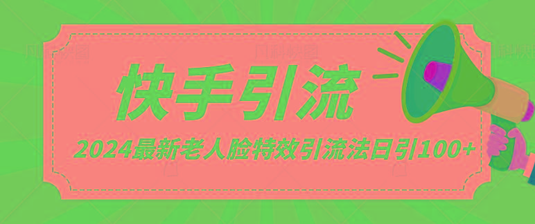 2024全网最新讲解老人脸特效引流方法，日引流100+，制作简单，保姆级教程-轻创副业圈