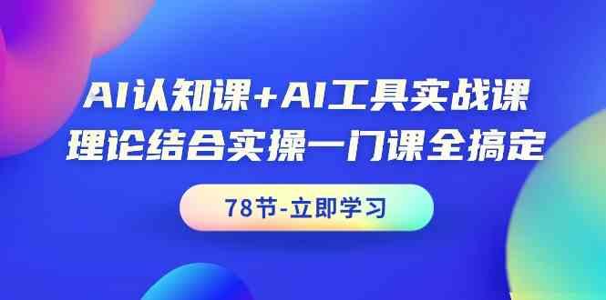 AI认知课+AI工具实战课，理论结合实操一门课全搞定(78节)-轻创副业圈