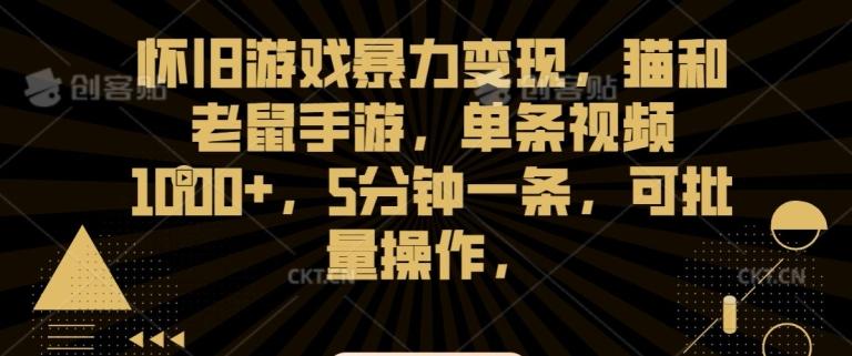 怀旧游戏暴力变现，猫和老鼠手游，单条视频1000+，5分钟一条，可批量操作【揭秘】-轻创副业圈