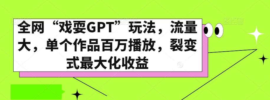 全网“戏耍GPT”玩法，流量大，单个作品百万播放，裂变式最大化收益【揭秘】-轻创副业圈