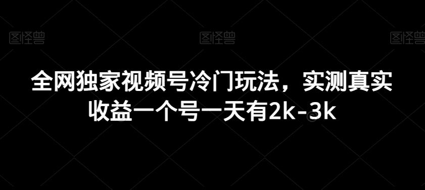 全网独家视频号冷门玩法，实测真实收益一个号一天有2k-3k-轻创副业圈