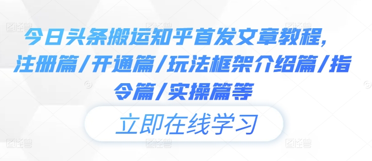 今日头条搬运知乎首发文章教程，注册篇/开通篇/玩法框架介绍篇/指令篇/实操篇等-轻创副业圈