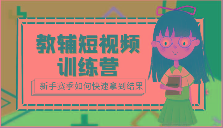 教辅短视频训练营-新手赛季如何快速拿到结果(15节课)-轻创副业圈
