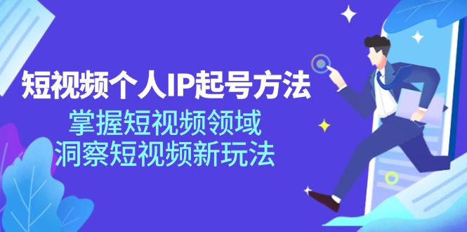 短视频个人IP起号方法，掌握 短视频领域，洞察 短视频新玩法(68节完整-轻创副业圈