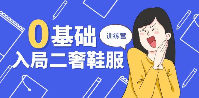 0基础入局-二奢 鞋服训练营，十二年 奢侈品 创业导师分享(20节课-轻创副业圈