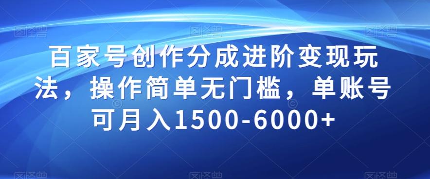 百家号创作分成进阶变现玩法，操作简单无门槛，单账号可月入1500-6000+【揭秘】-轻创副业圈