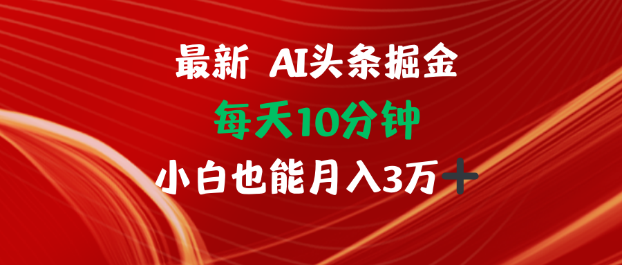 AI头条掘金每天10分钟小白也能月入3万-轻创副业圈