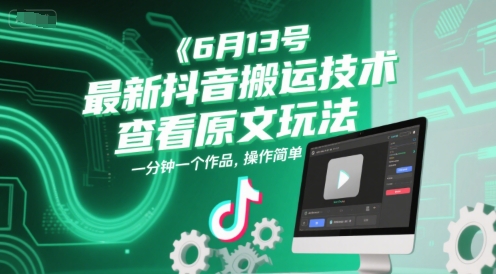 6月13号最新抖音搬运技术，查看原文玩法，一分钟一个作品，操作简单-轻创副业圈
