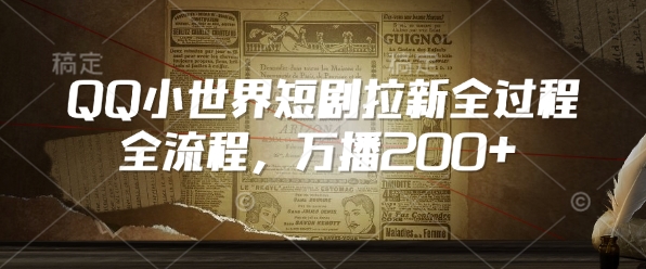 QQ小世界短剧拉新全流程，万播200+-轻创副业圈