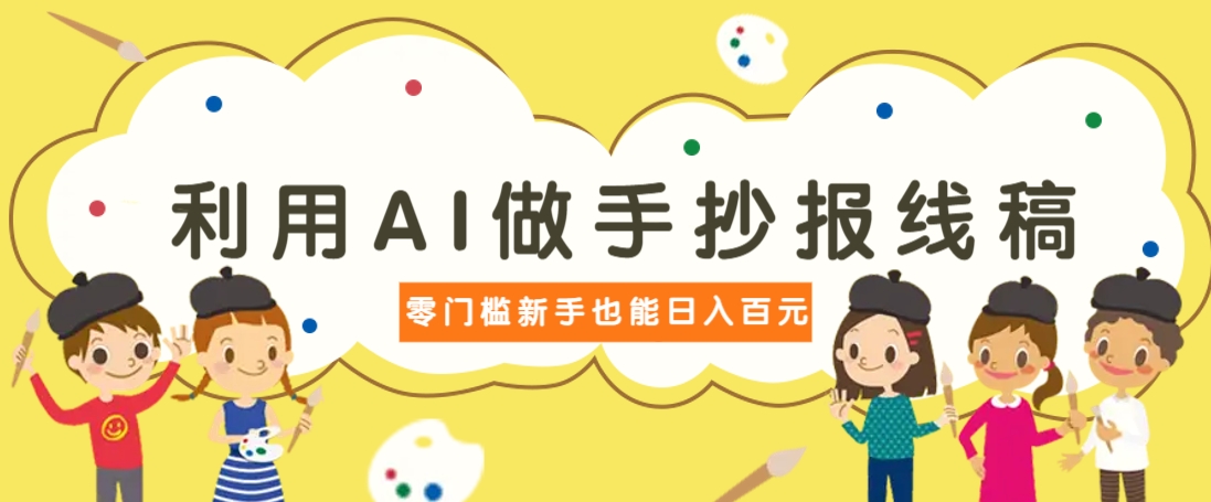 利用AI做手抄报线稿，需求大复购高，零成本新手也能轻松日赚百元-轻创副业圈
