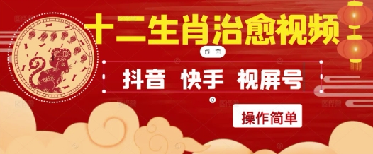 疯狂火爆！抖音，小红书，视频号十二生肖治愈的视频，轻松制作+快速拿到结果-轻创副业圈