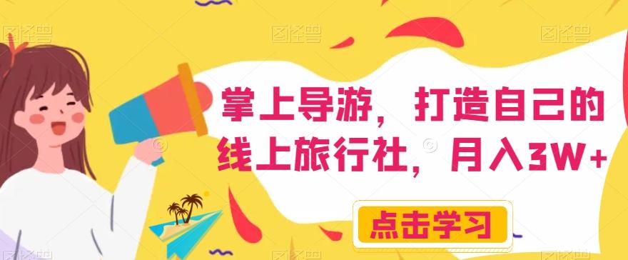 掌上导游，打造自己的线上旅行社，月入3W+【揭秘】-轻创副业圈