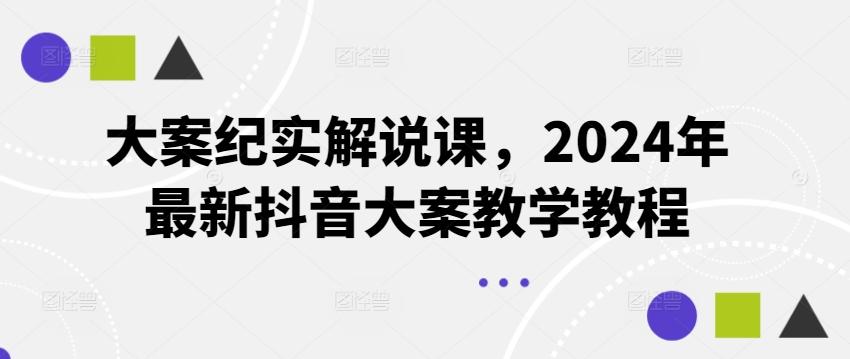 大案纪实解说课，2024年最新抖音大案教学教程-轻创副业圈