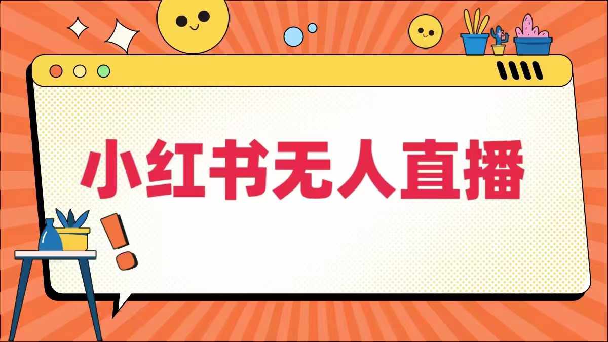 小红书无人直播，​最新小红书无人、半无人、全域电商-轻创副业圈