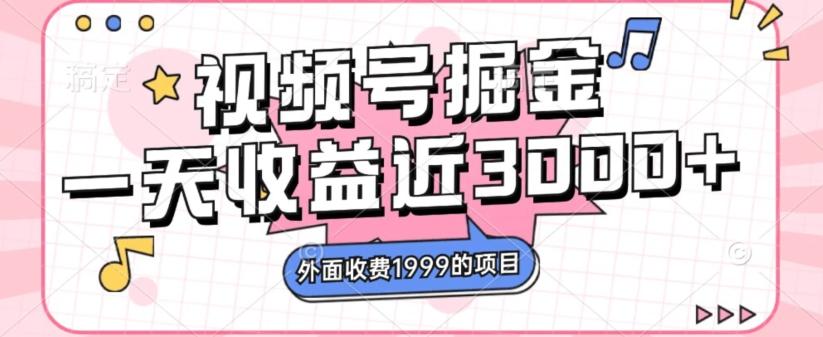 外面收费1999的视频号掘金，一天收益近3000块，免费分享-轻创副业圈