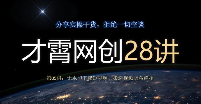 才霄网创28讲第05讲：无水印下载短视频，搬运视频必备绝招-轻创副业圈
