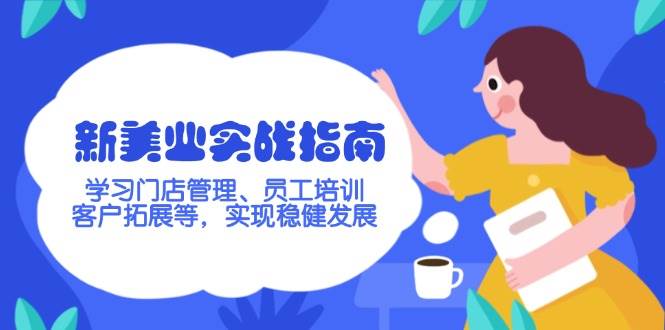 新美业实战指南，学习门店管理、员工培训、客户拓展等，实现稳健发展-轻创副业圈