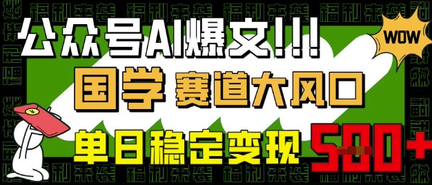 公众号AI爆文，国学赛道大风口，小白轻松上手，单日稳定变现5张-轻创副业圈