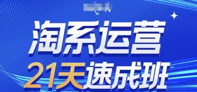 淘系运营21天速成班(更新24年8月)，0基础轻松搞定淘系运营，不做假把式-轻创副业圈