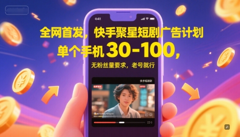全网首发，快手聚星短剧广告计划，单个手机30-100，无粉丝量要求，老号就行-轻创副业圈