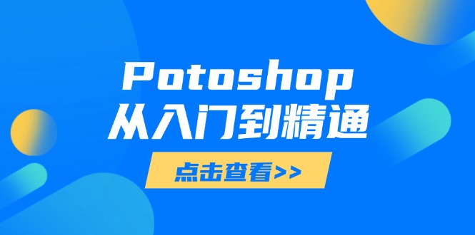 Potoshop从入门到精通：基础到高级，掌握全面图像处理技能-轻创副业圈