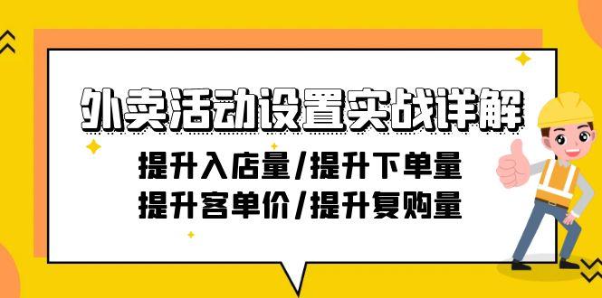 外卖活动设置实战详解：提升入店量/提升下单量/提升客单价/提升复购量-21节-轻创副业圈