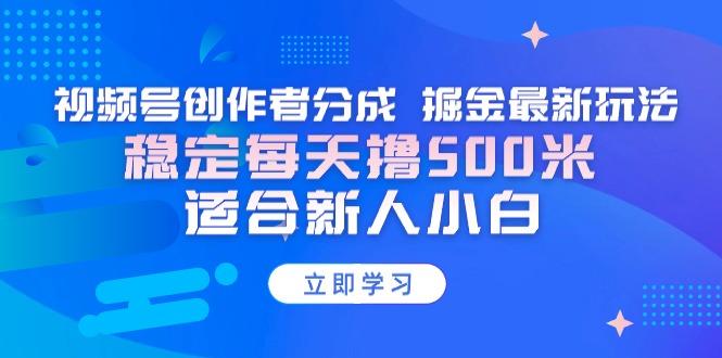 【蓝海项目】视频号创作者分成 掘金最新玩法 稳定每天撸500米 适合新人小白-轻创副业圈
