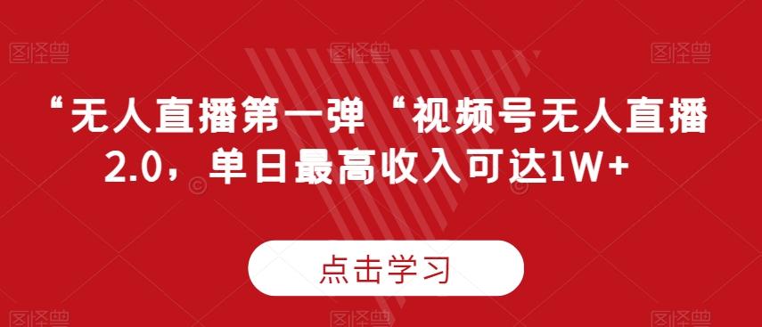 “无人直播第一弹“视频号无人直播2.0，单日最高收入可达1W+【揭秘】-轻创副业圈