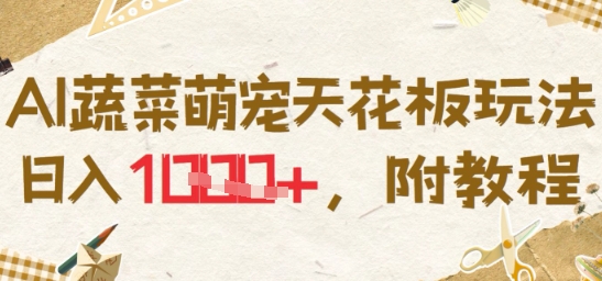 AI蔬菜萌宠天花板玩法，日入多张，附教程-轻创副业圈