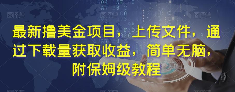 最新撸美金项目，上传文件，通过下载量获取收益，简单无脑，附保姆级教程【揭秘】-轻创副业圈