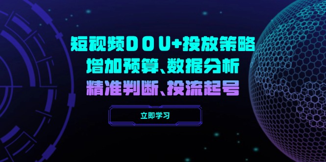 短视频DOU+投放策略，增加预算、数据分析、精准判断，投流起号-轻创副业圈