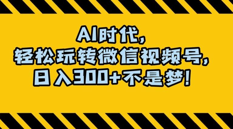 最新AI蓝海赛道，狂撸视频号创作分成，月入1万+，小白专属项目！【揭秘】-轻创副业圈