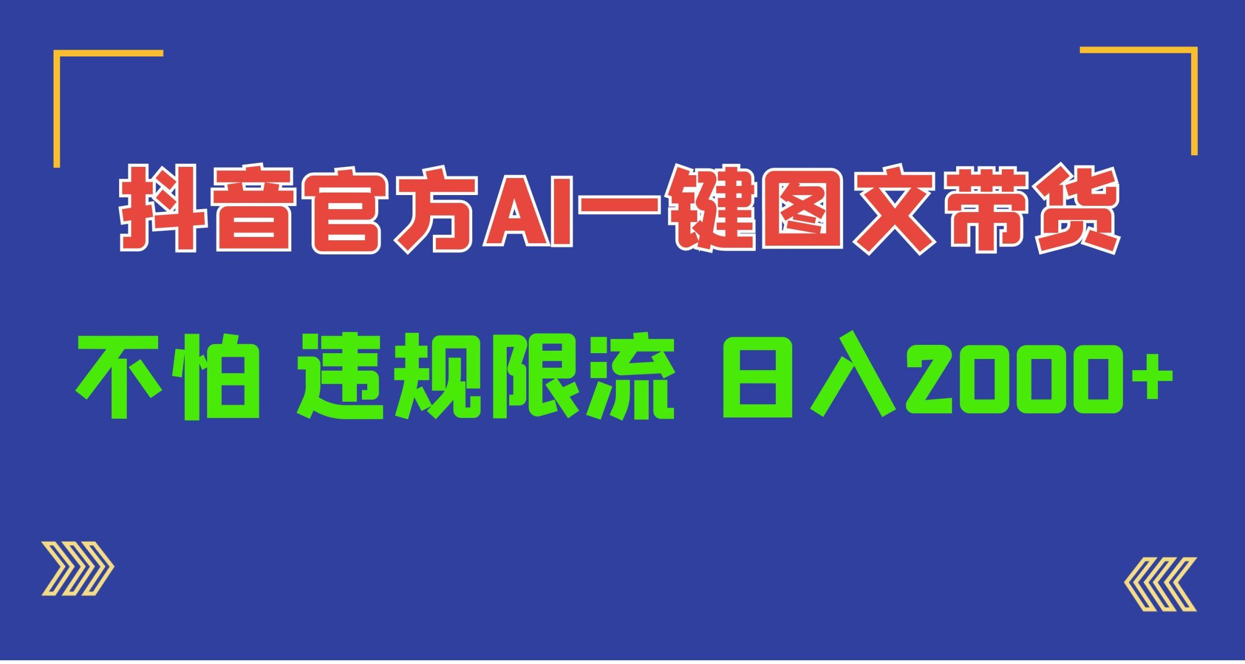(10005期)日入1000+抖音官方AI工具，一键图文带货，不怕违规限流-轻创副业圈