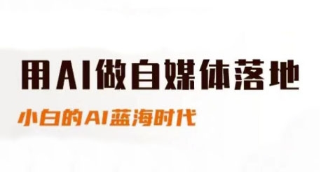 用AI做自媒体落地，适合新手快速入门与进阶，小白的AI蓝海时代-轻创副业圈