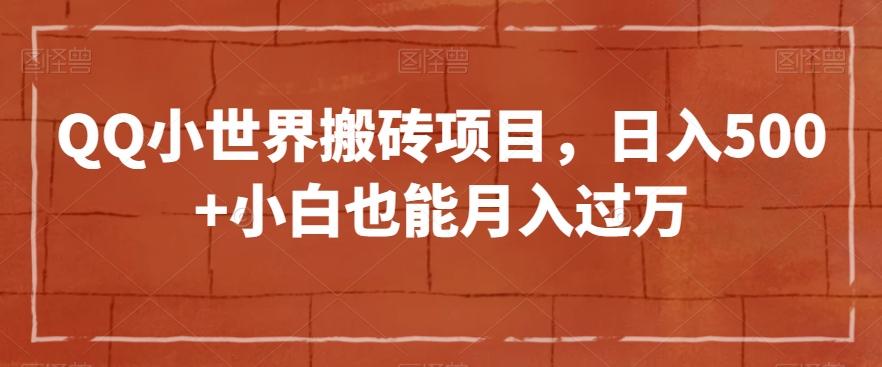 QQ小世界搬砖项目，日入500+小白也能月入过万【揭秘】-轻创副业圈