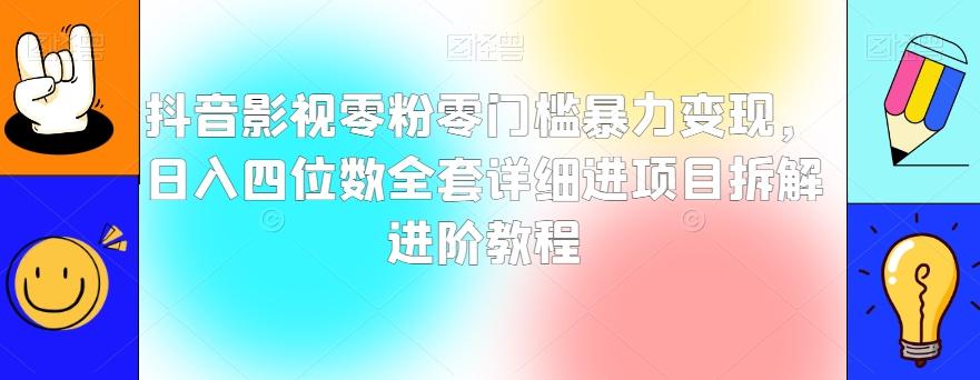 抖音影视零粉零门槛暴力变现，日入四位数全套详细进项目拆解进阶教程【揭秘】-轻创副业圈